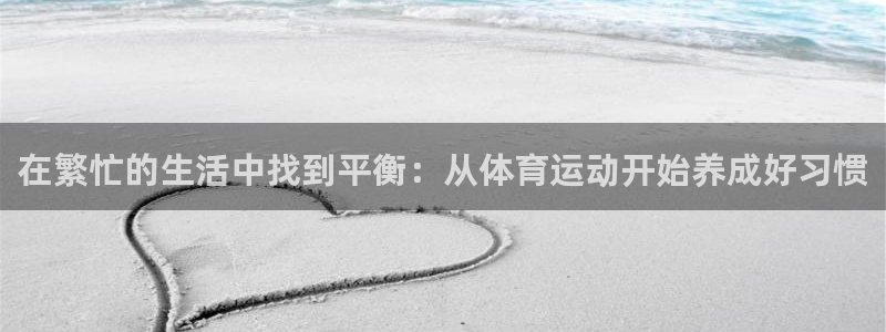 3377体育com：在繁忙的生活中找到平衡：从体育运动开始养成好习惯