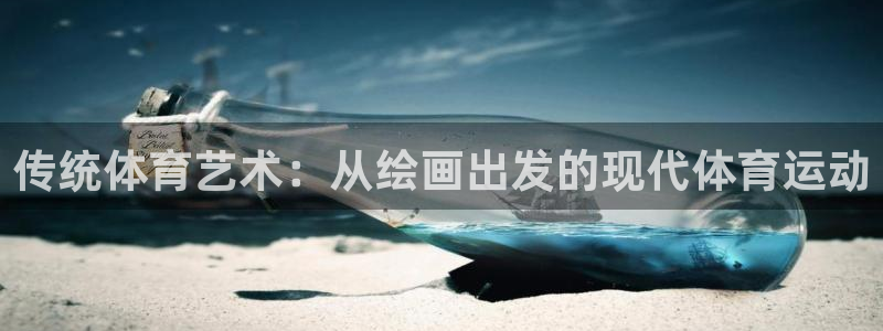 3377体育app官方下载：传统体育艺术：从绘画出发的现代体育运动