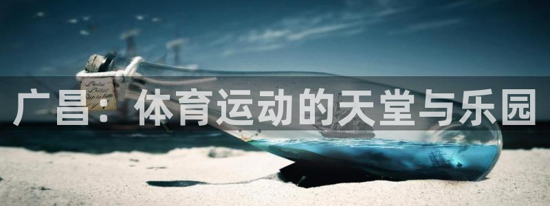 3377体育app官网下载地址：广昌：体育运动的天堂与乐园